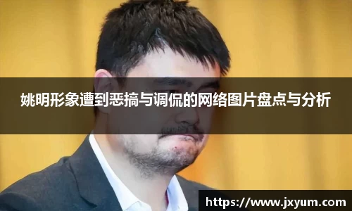 姚明形象遭到恶搞与调侃的网络图片盘点与分析