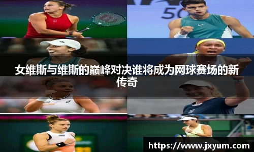 女维斯与维斯的巅峰对决谁将成为网球赛场的新传奇